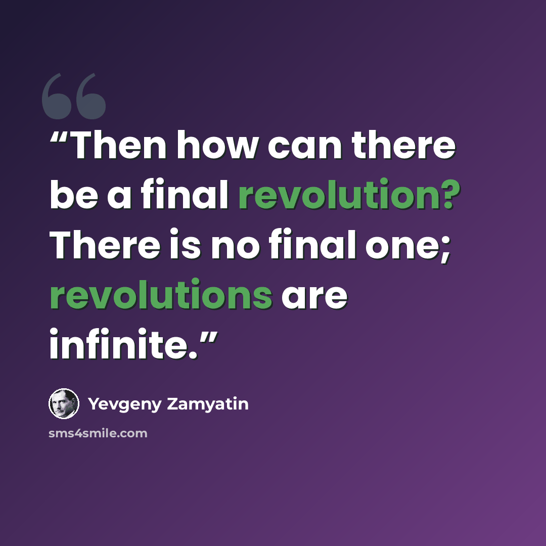 “Then how can there be a final revolution? There is no final one; revolutions are infinite.” quote by Yevgeny Zamyatin