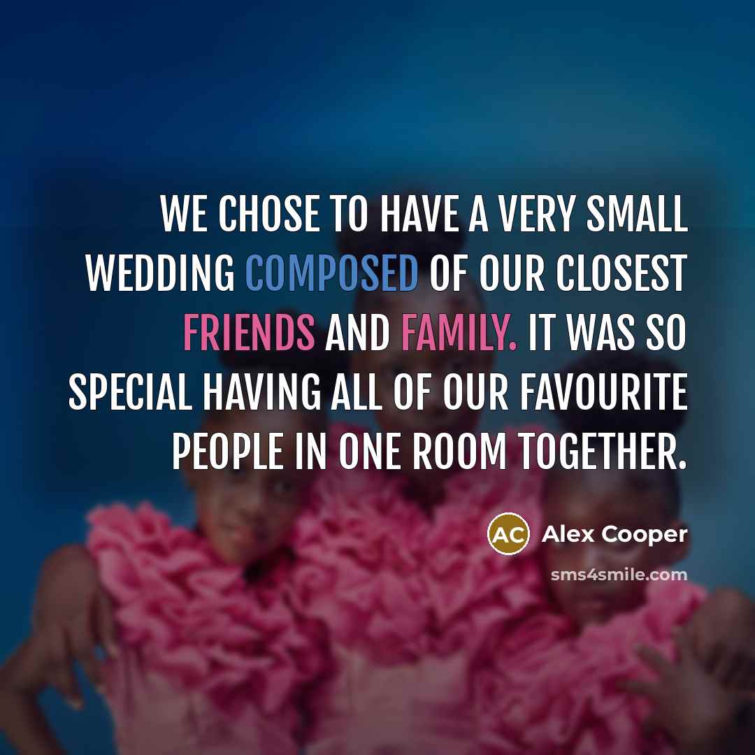 “We chose to have a very small wedding composed of our closest friends and family. It was so special having all of our favourite people in one room together.” quote by Alex Cooper
