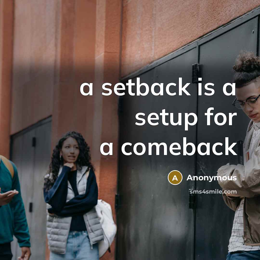 “a setback is a setup for a comeback” quote by Anonymous