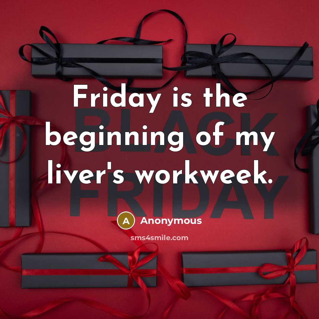 “Friday is the beginning of my liver's workweek.” quote by Anonymous