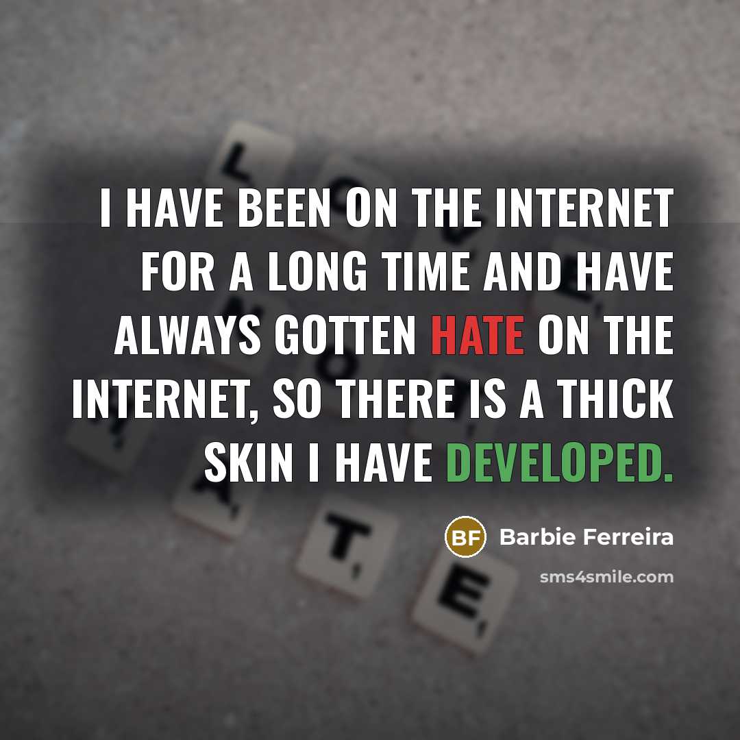 “I have been on the Internet for a long time and have always gotten hate on the Internet, so there is a thick skin I have developed.” quote by Barbie Ferreira