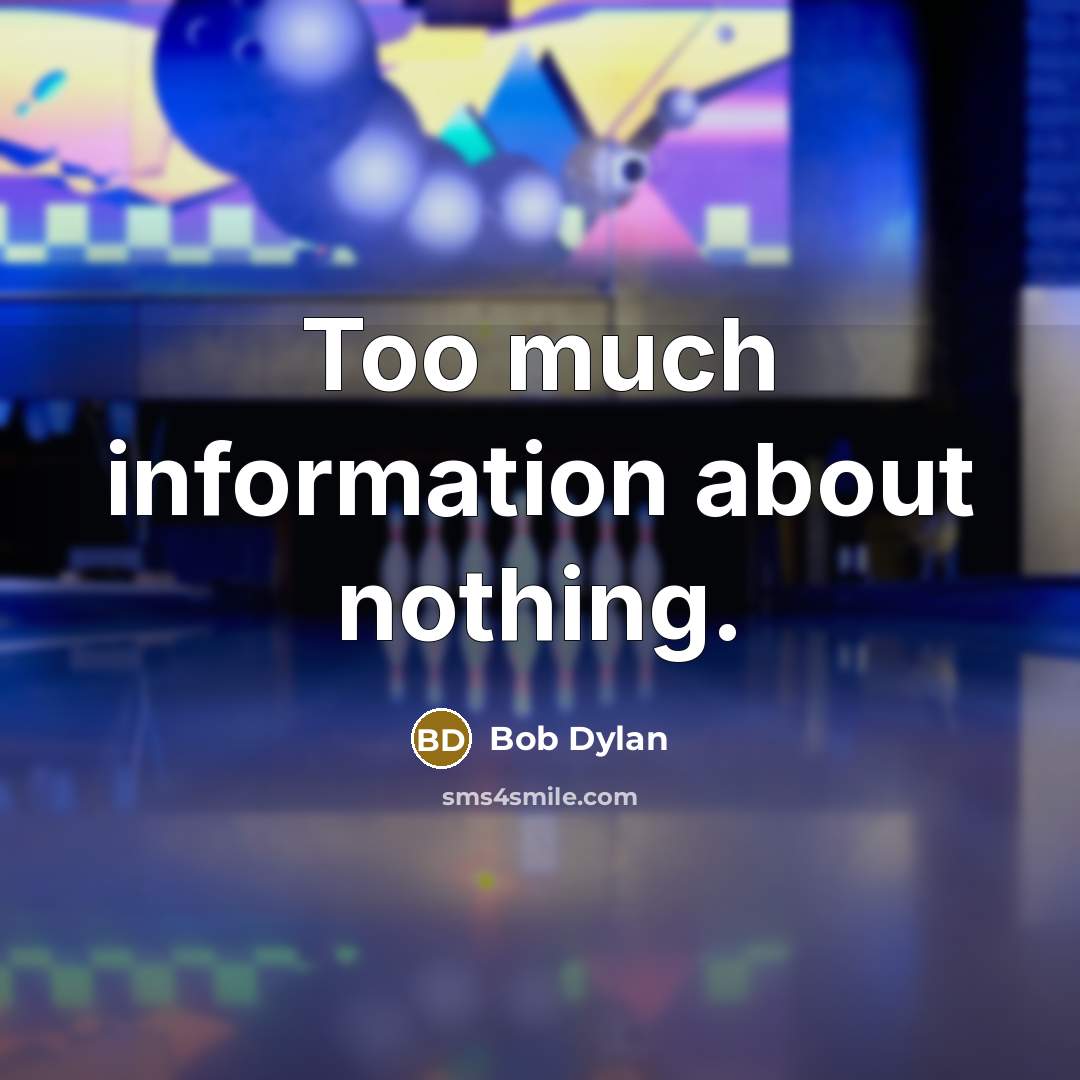 “Too much information about nothing.” quote by Bob Dylan