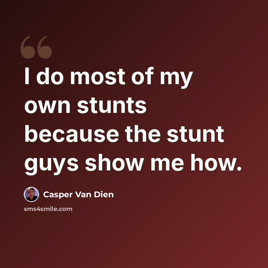 “I do most of my own stunts because the stunt guys show me how.” quote by Casper Van Dien
