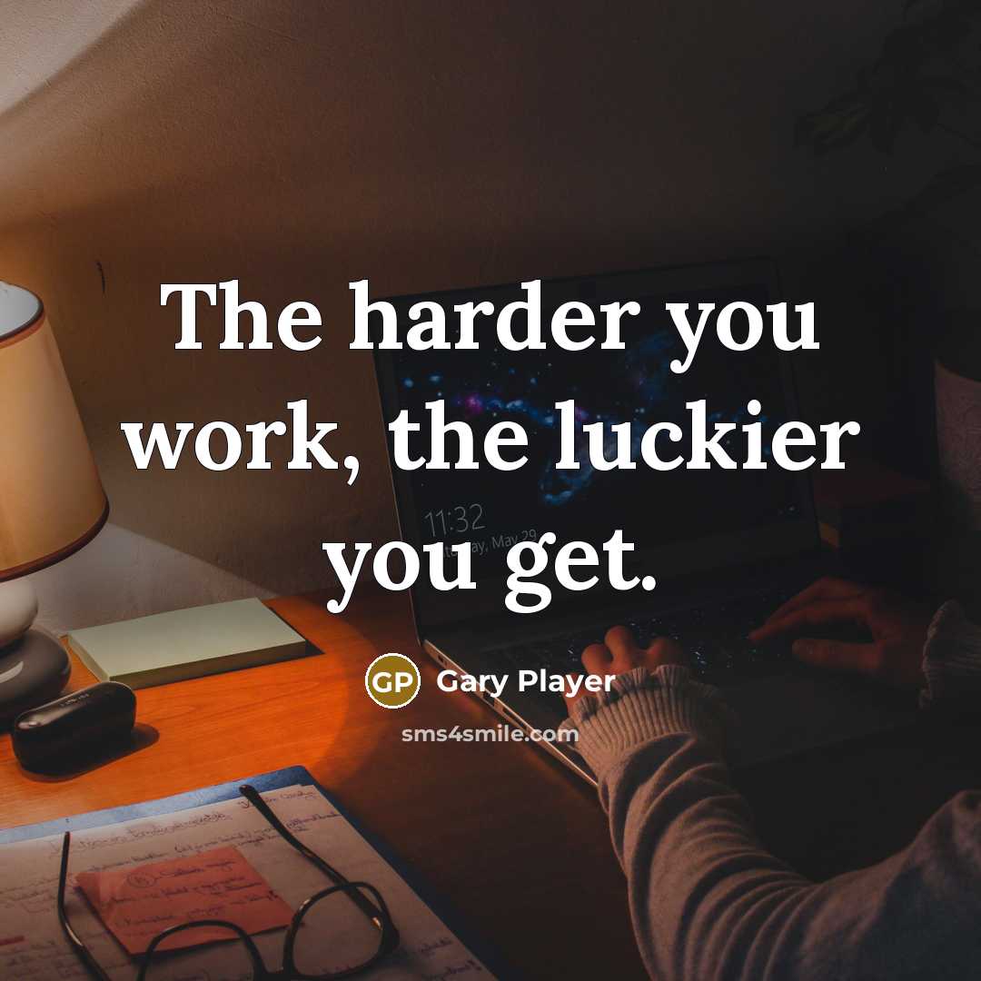 “The harder you work, the luckier you get.” quote by Gary Player