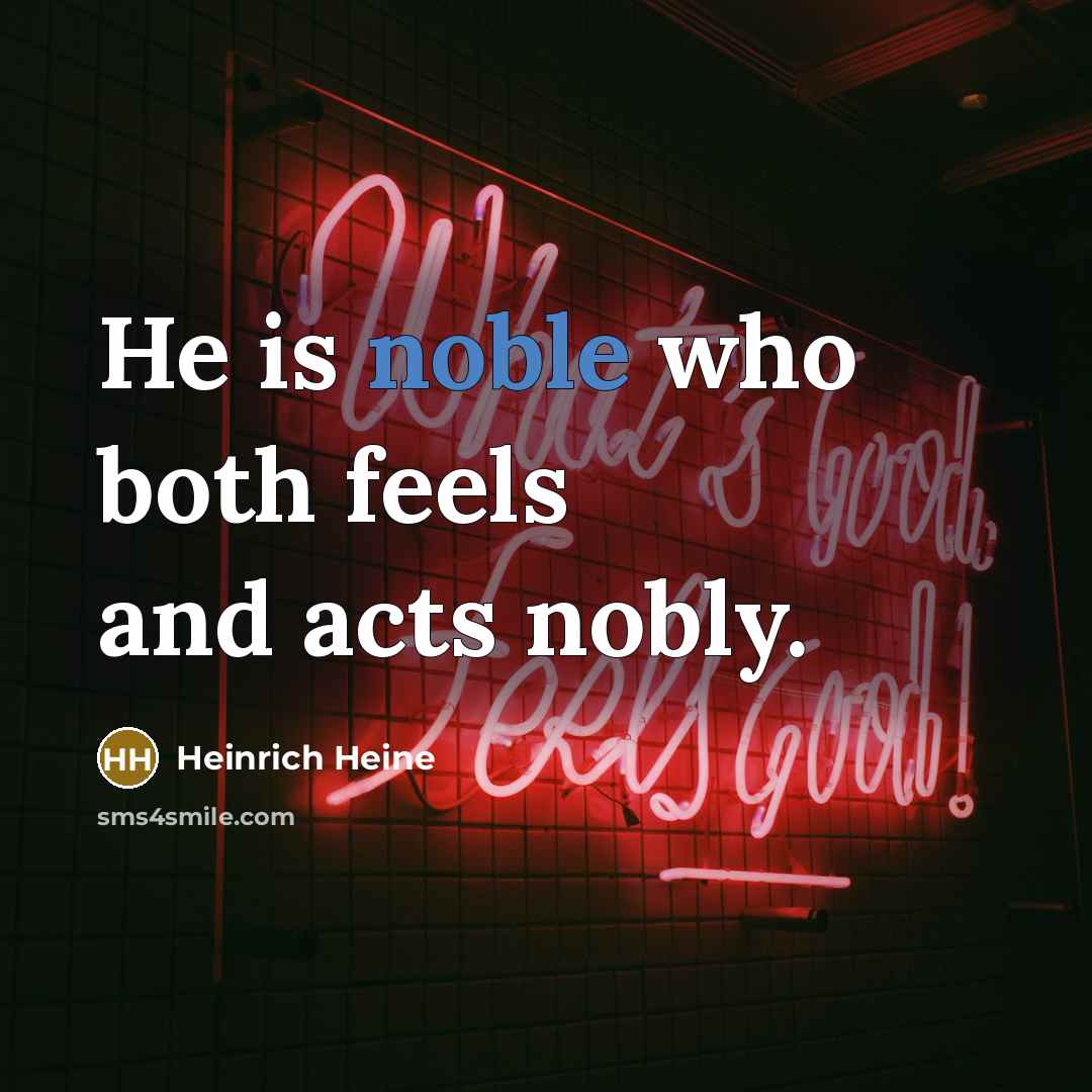 “He is noble who both feels and acts nobly.” quote by Heinrich Heine