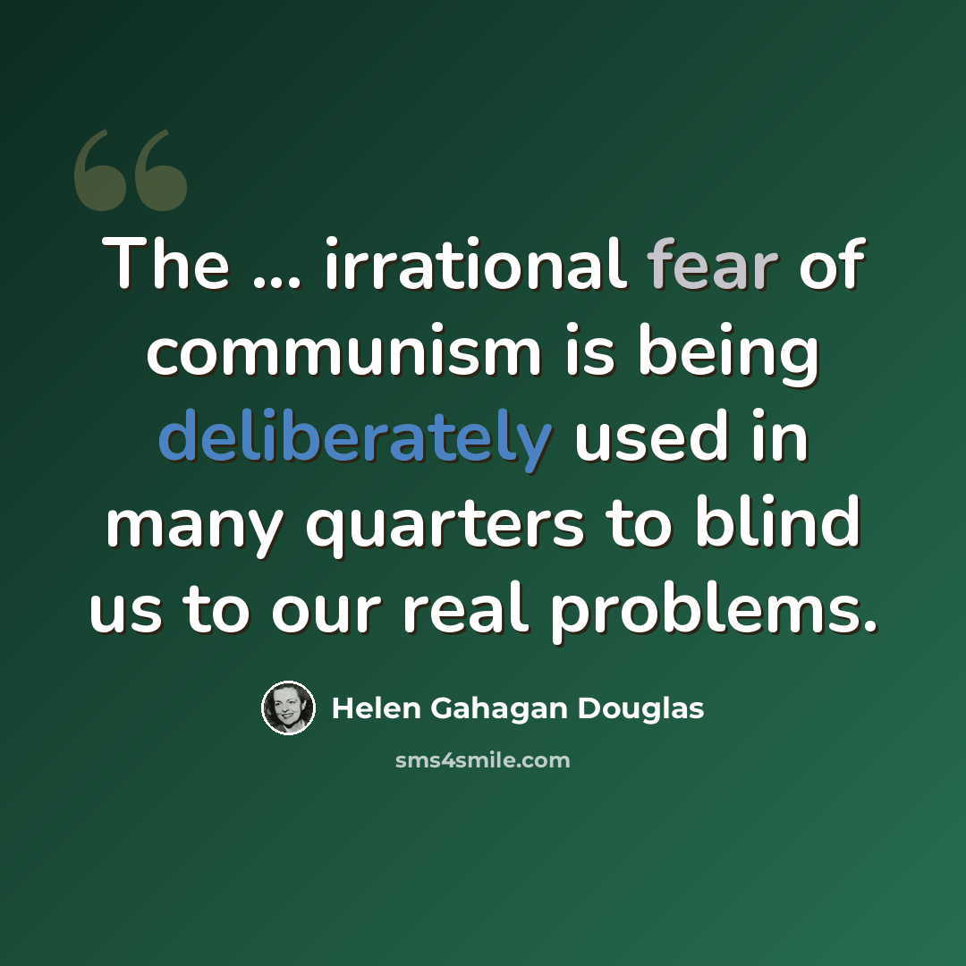 “The ... irrational fear of communism is being deliberately used in many quarters to blind us to our real problems.” quote by Helen Gahagan Douglas