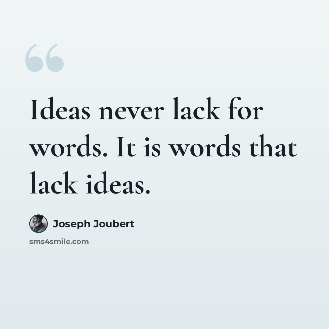 “Ideas never lack for words. It is words that lack ideas.” quote by Joseph Joubert