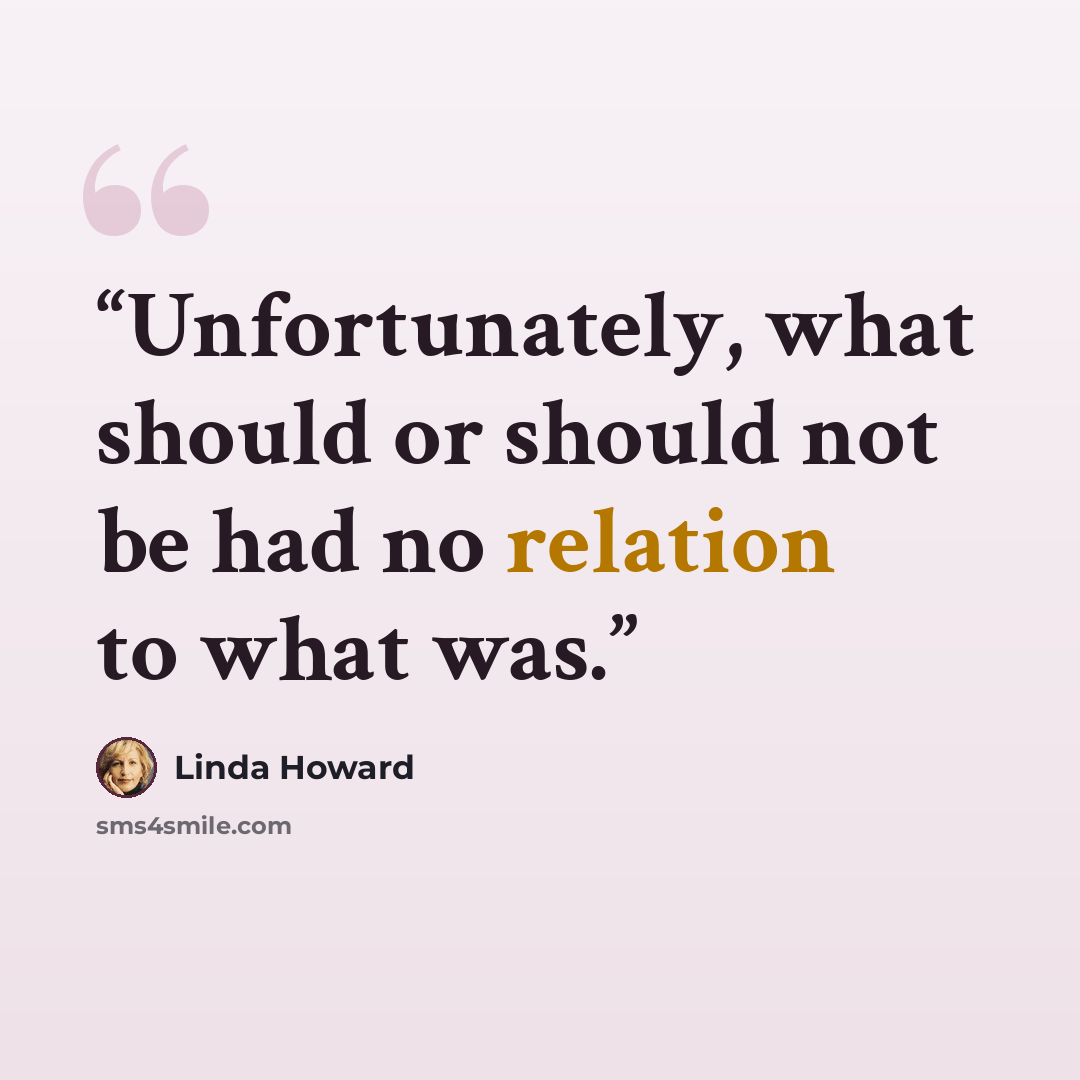“Unfortunately, what should or should not be had no relation to what was.” quote by Linda Howard