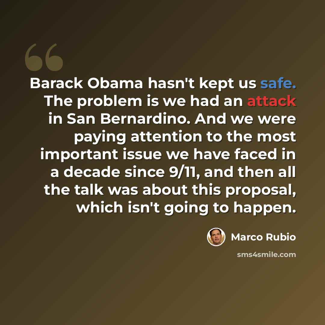 “Barack Obama hasn't kept us safe. The problem is we had an attack in San Bernardino. And we were paying attention to the most important issue we have faced in a decade since 9/11, and then all the talk was about this proposal, which isn't going to happen.” quote by Marco Rubio