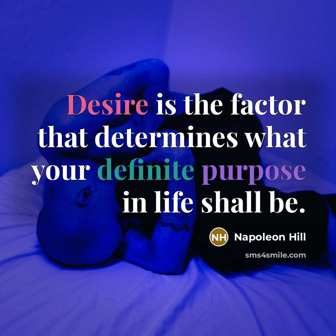 “Desire is the factor that determines what your definite purpose in life shall be.” quote by Napoleon Hill