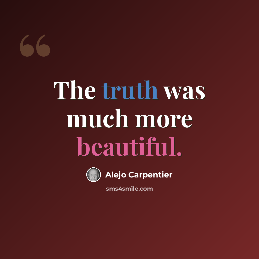 “The truth was much more beautiful.” quote by Alejo Carpentier
