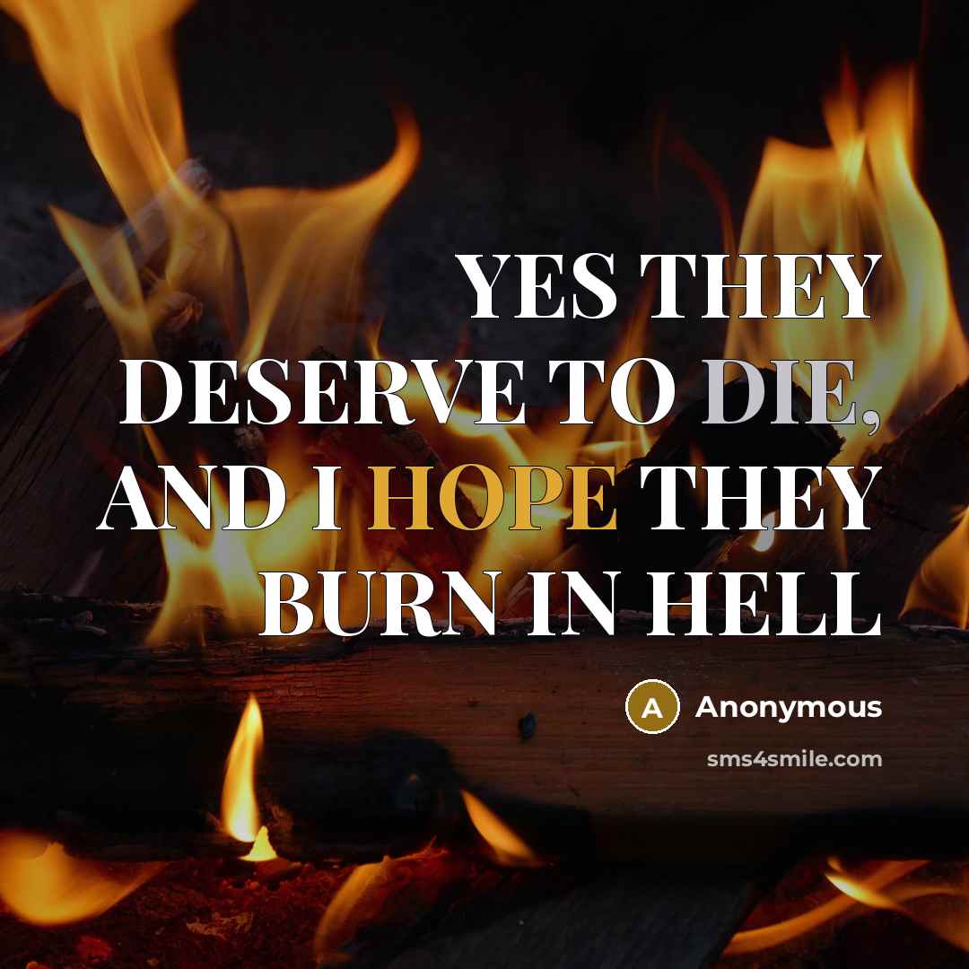 “YES THEY DESERVE TO DIE, AND I HOPE THEY BURN IN HELL” quote by Anonymous