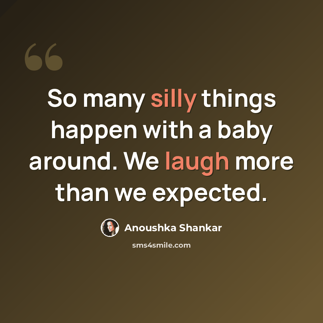 “So many silly things happen with a baby around. We laugh more than we expected.” quote by Anoushka Shankar