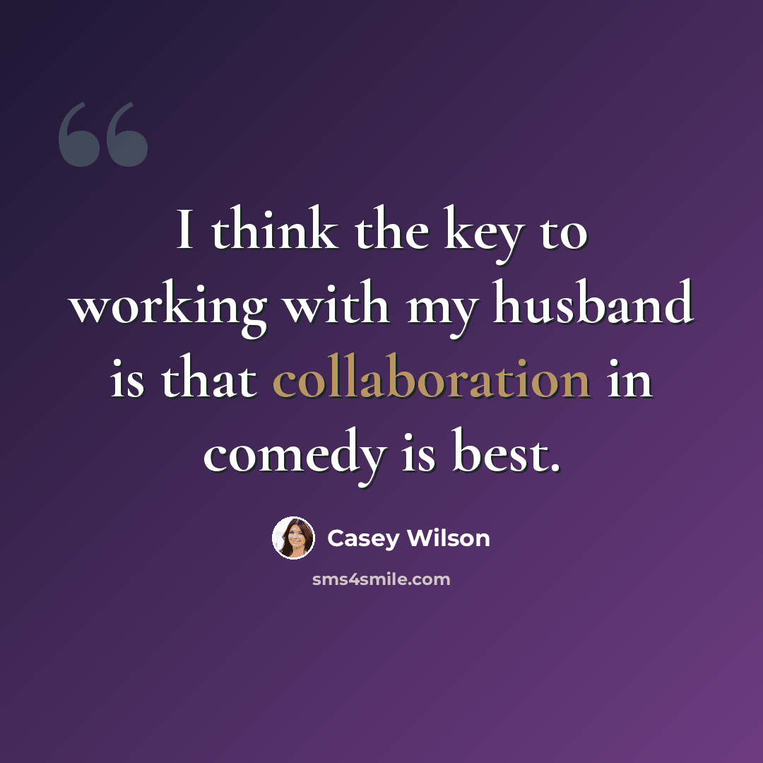 “I think the key to working with my husband is that collaboration in comedy is best.” quote by Casey Wilson