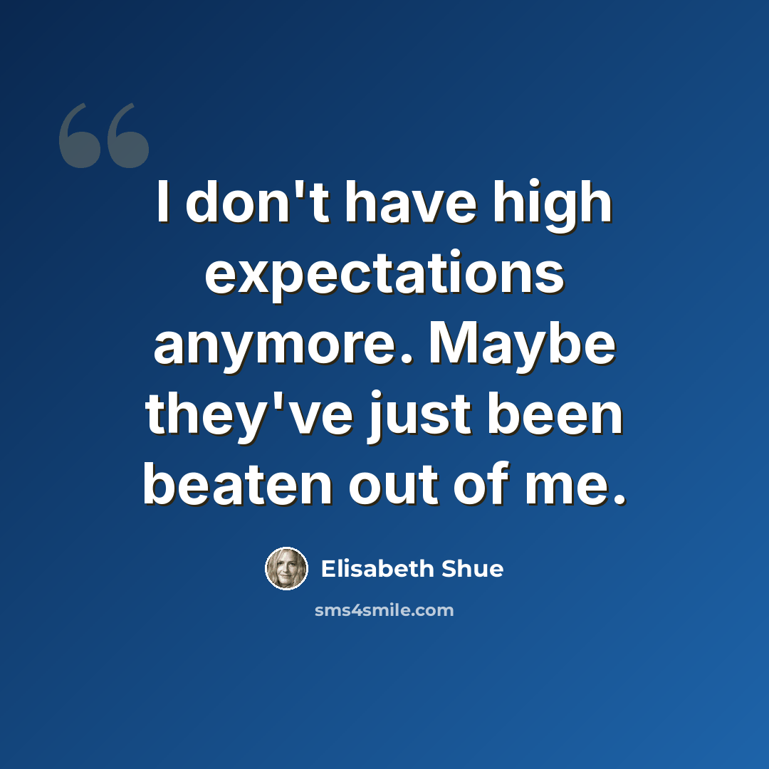 “I don't have high expectations anymore. Maybe they've just been beaten out of me.” quote by Elisabeth Shue