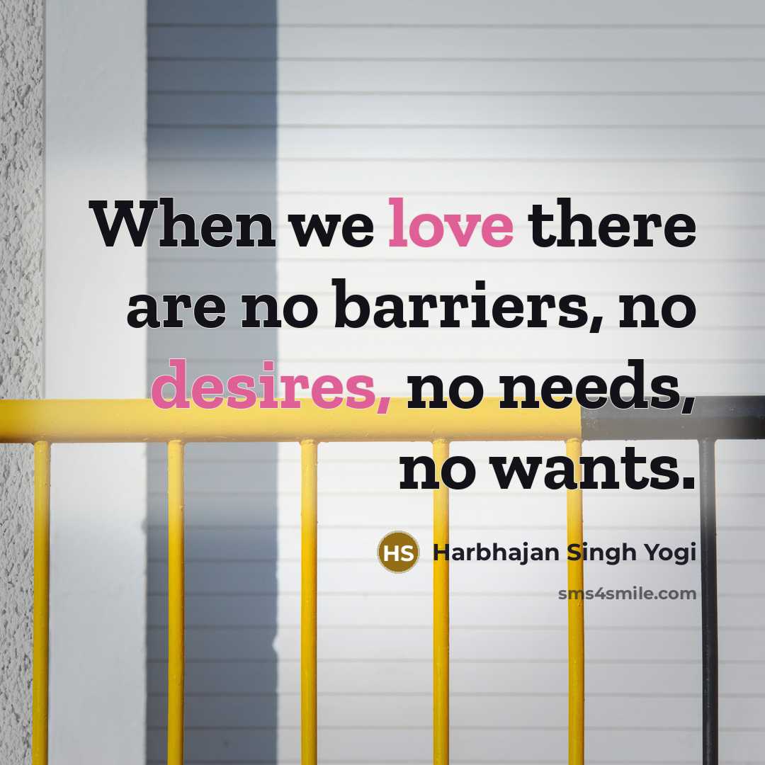 “When we love there are no barriers, no desires, no needs, no wants.” quote by Harbhajan Singh Yogi