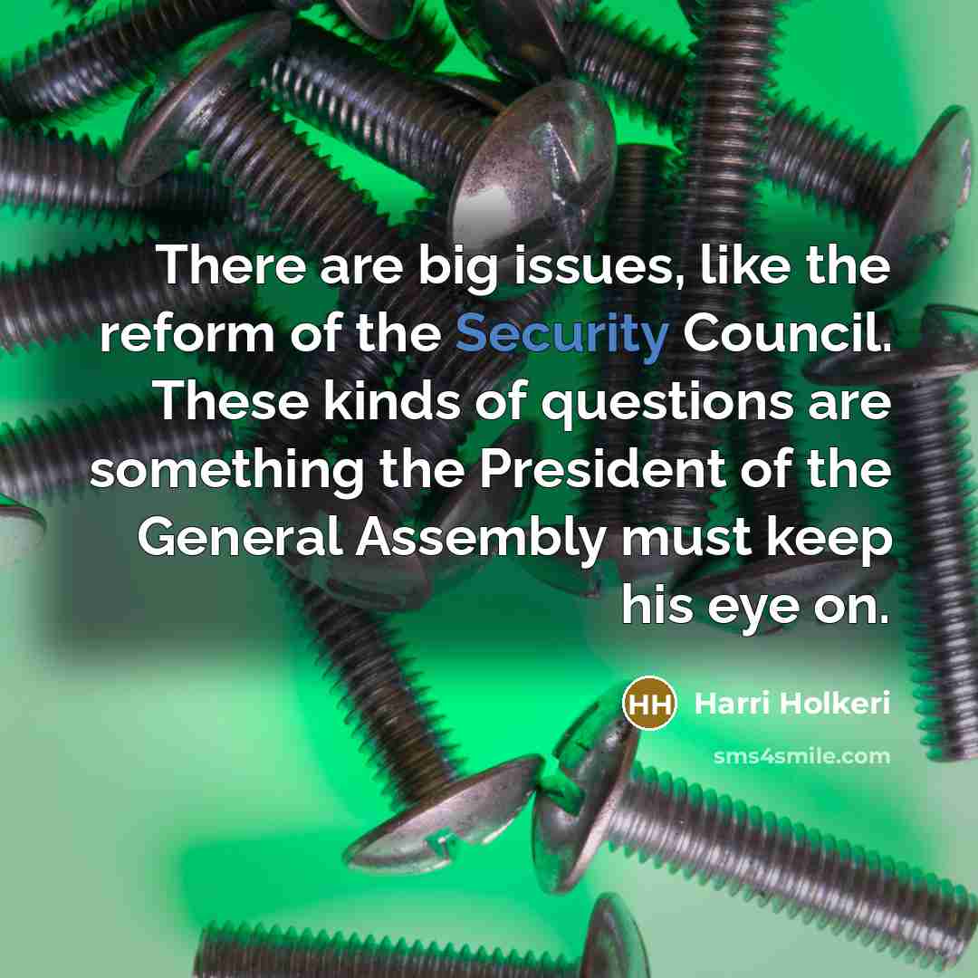 “There are big issues, like the reform of the Security Council. These kinds of questions are something the President of the General Assembly must keep his eye on.” quote by Harri Holkeri