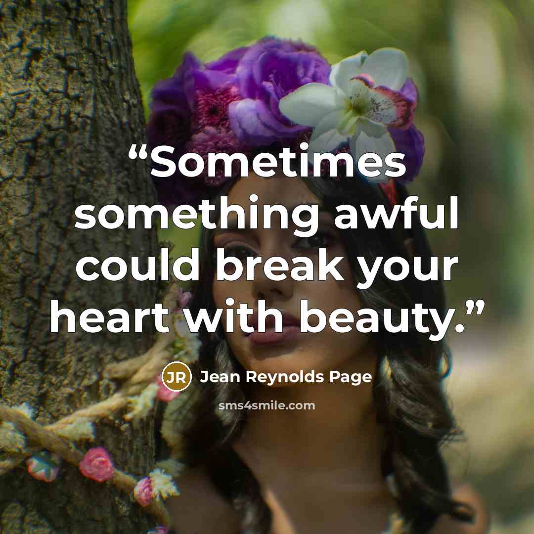 “Sometimes something awful could break your heart with beauty.” quote by Jean Reynolds Page