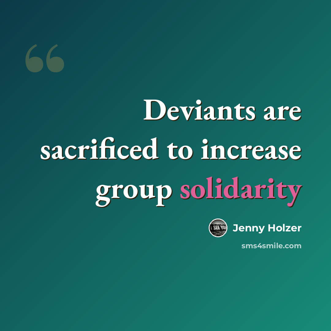 “Deviants are sacrificed to increase group solidarity” quote by Jenny Holzer