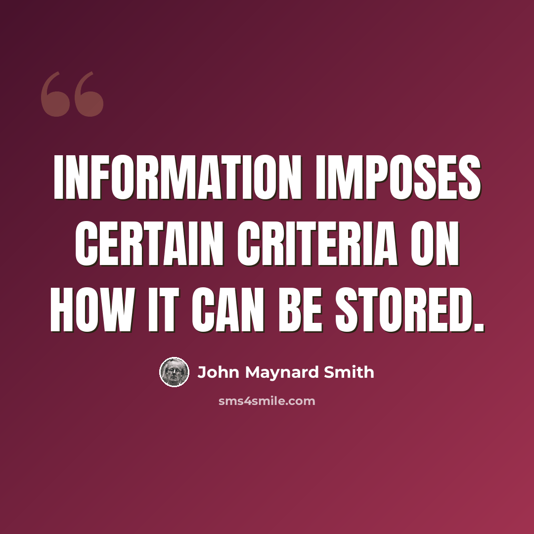 “Information imposes certain criteria on how it can be stored.” quote by John Maynard Smith