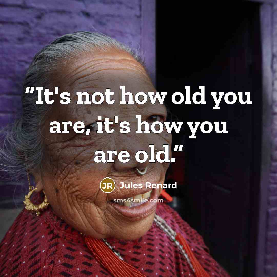 “It's not how old you are, it's how you are old.” quote by Jules Renard