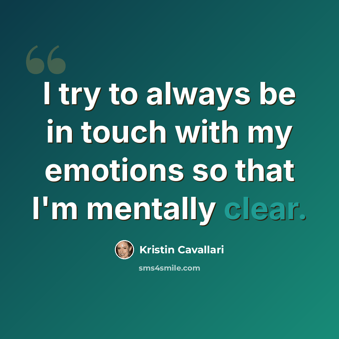 “I try to always be in touch with my emotions so that I'm mentally clear.” quote by Kristin Cavallari