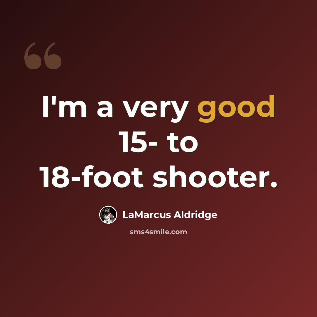 “I'm a very good 15- to 18-foot shooter.” quote by LaMarcus Aldridge