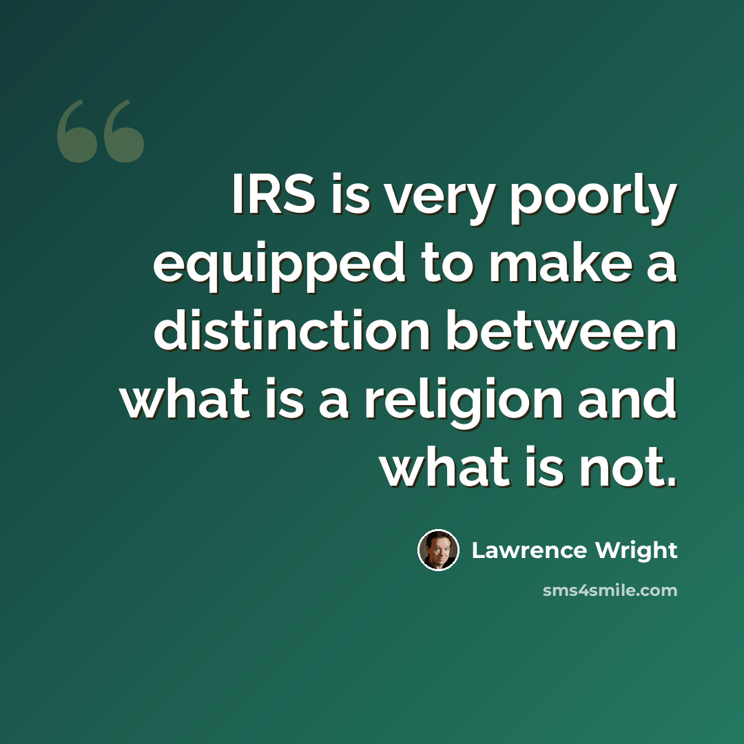 “IRS is very poorly equipped to make a distinction between what is a religion and what is not.” quote by Lawrence Wright