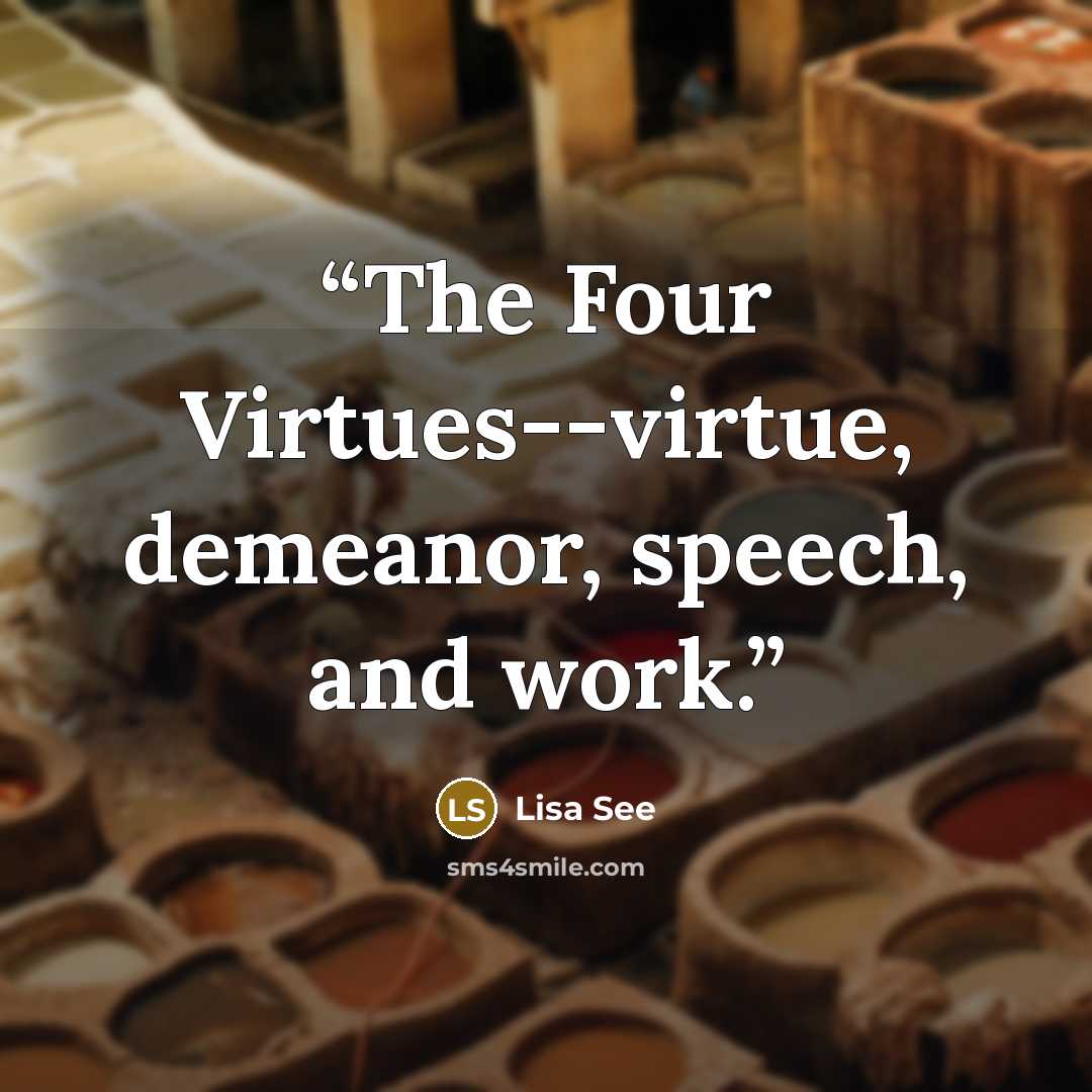 “The Four Virtues--virtue, demeanor, speech, and work.” quote by Lisa See
