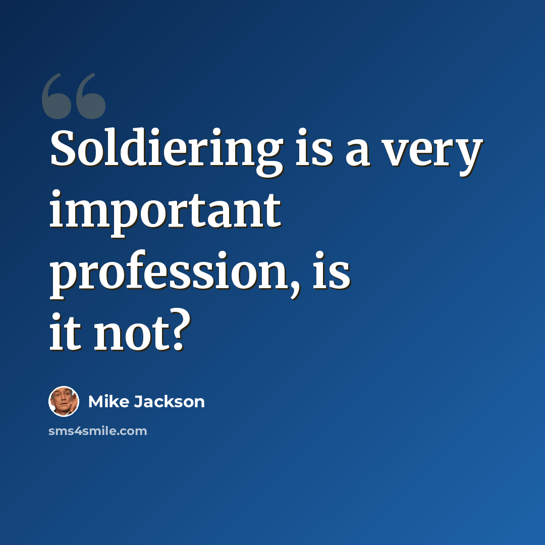 “Soldiering is a very important profession, is it not?” quote by Mike Jackson