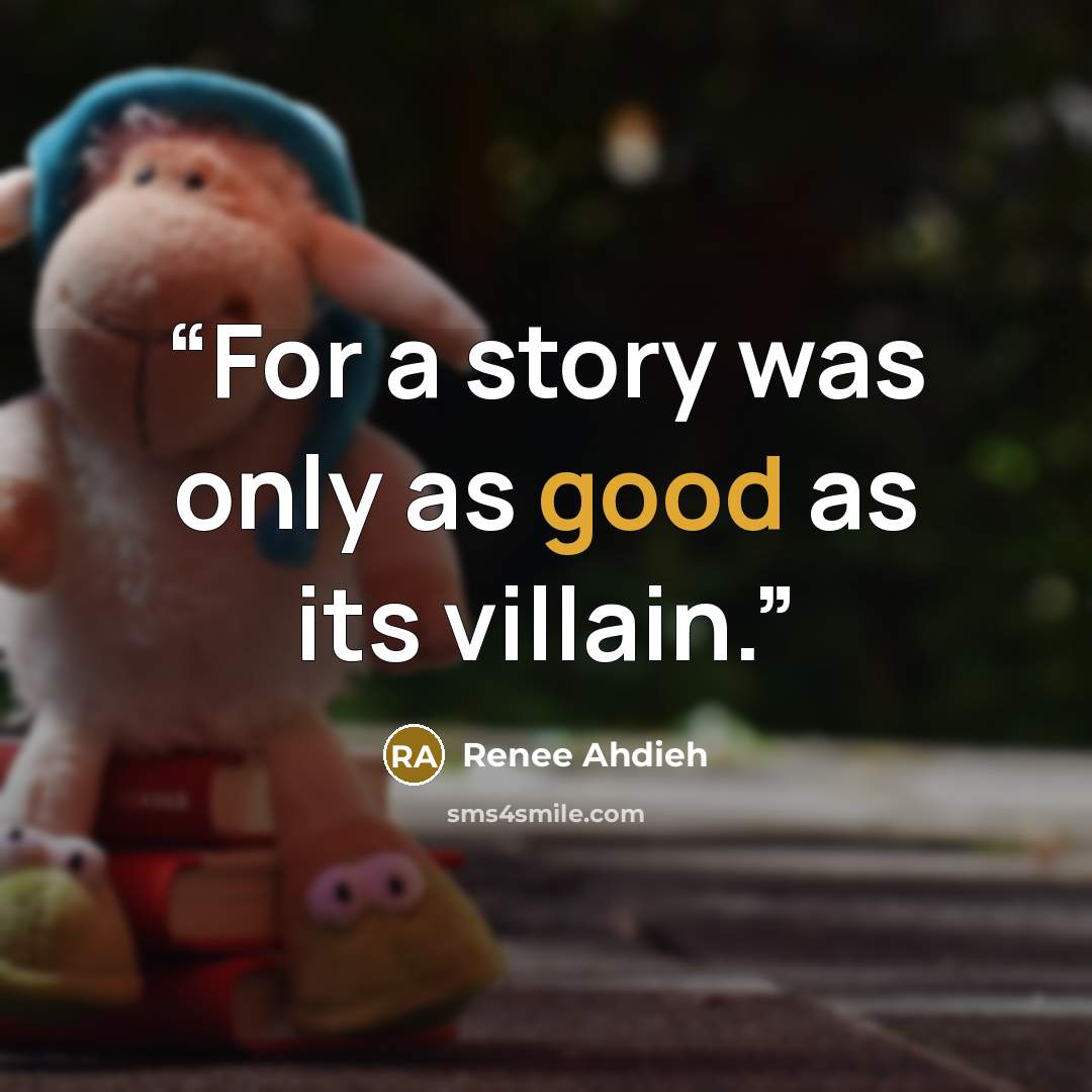 “For a story was only as good as its villain.” quote by Renee Ahdieh