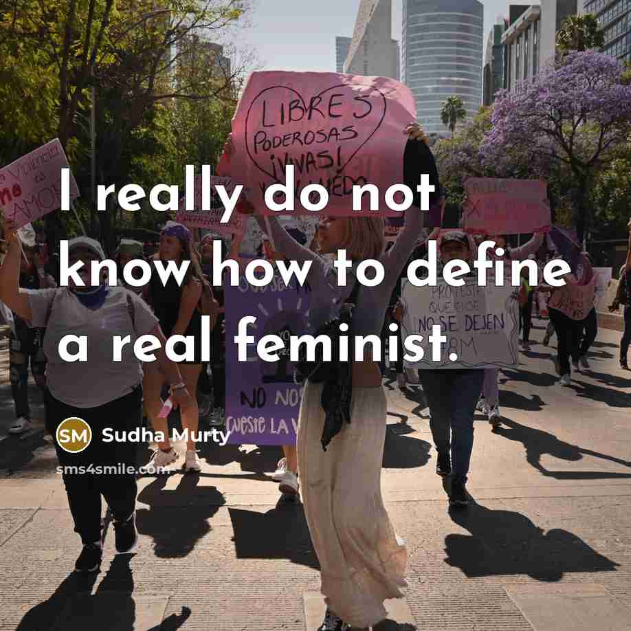 “I really do not know how to define a real feminist.” quote by Sudha Murty