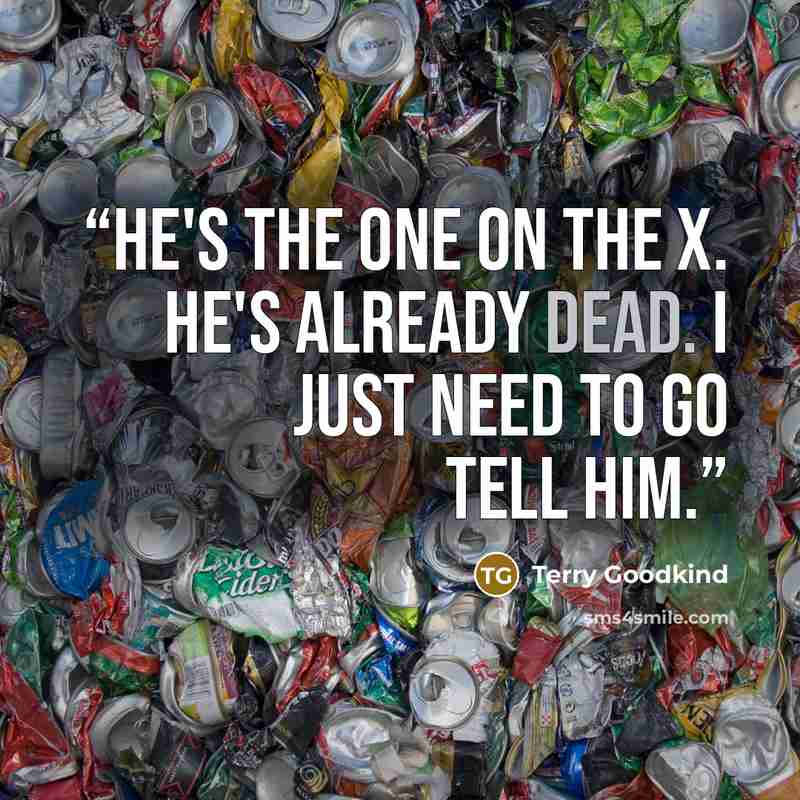 “he's the one on the x. he's already dead. i just need to go tell him.” quote by Terry Goodkind