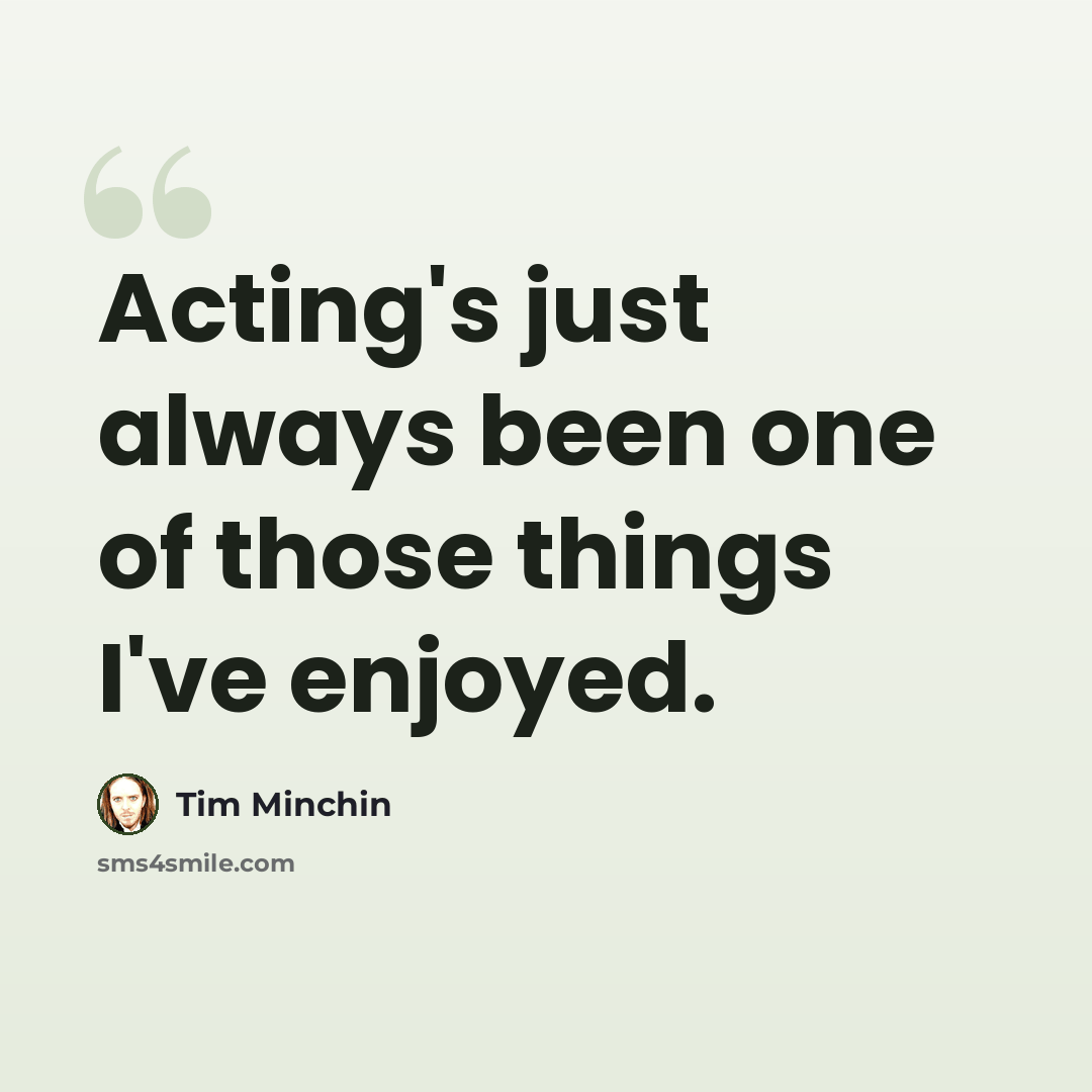 “Acting's just always been one of those things I've enjoyed.” quote by Tim Minchin