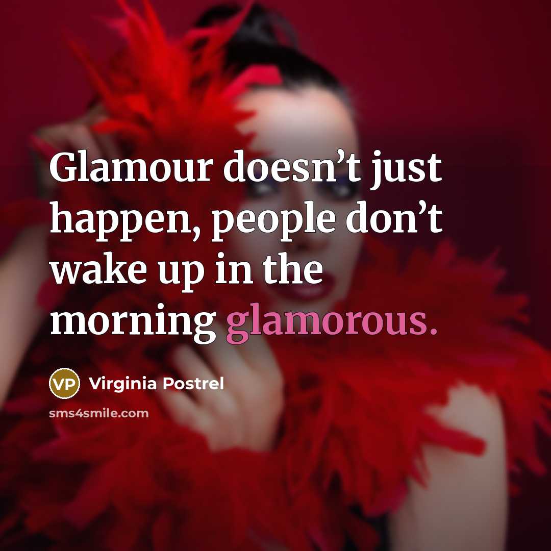 “Glamour doesn’t just happen, people don’t wake up in the morning glamorous.” quote by Virginia Postrel