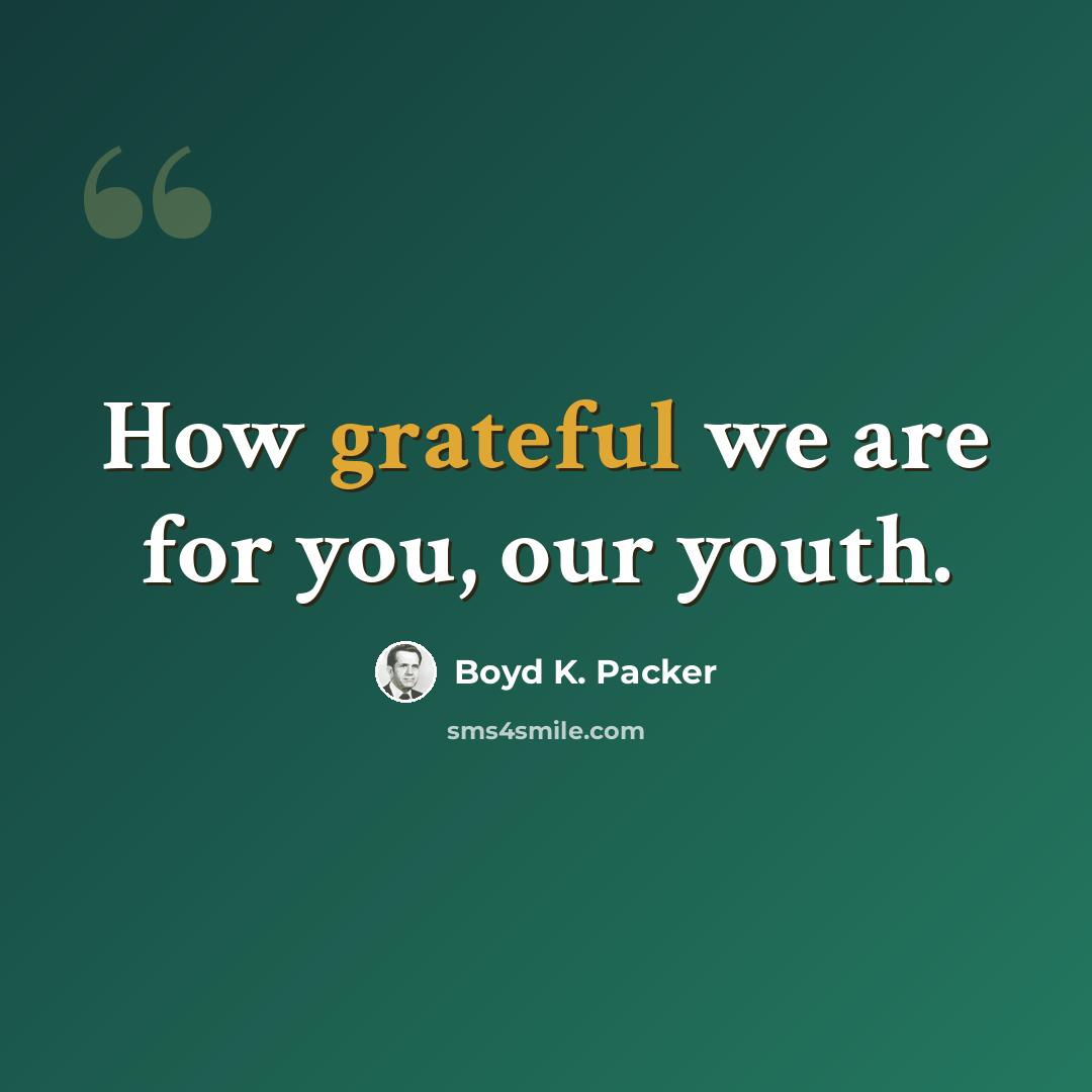 “How grateful we are for you, our youth.” quote by Boyd K. Packer