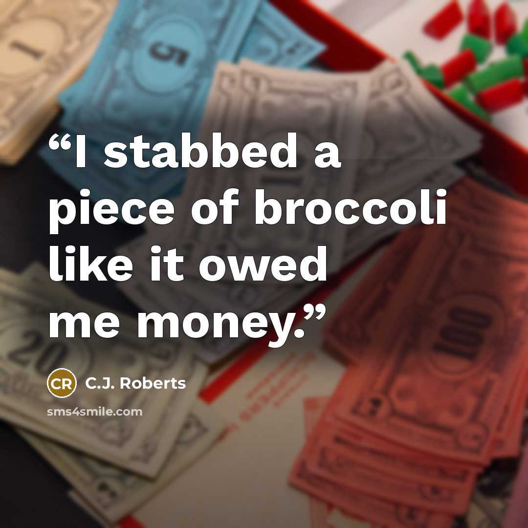 “I stabbed a piece of broccoli like it owed me money.” quote by C.J. Roberts