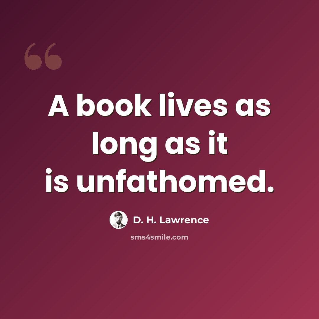 “A book lives as long as it is unfathomed.” quote by D. H. Lawrence