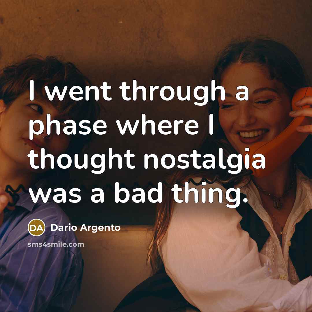 “I went through a phase where I thought nostalgia was a bad thing.” quote by Dario Argento