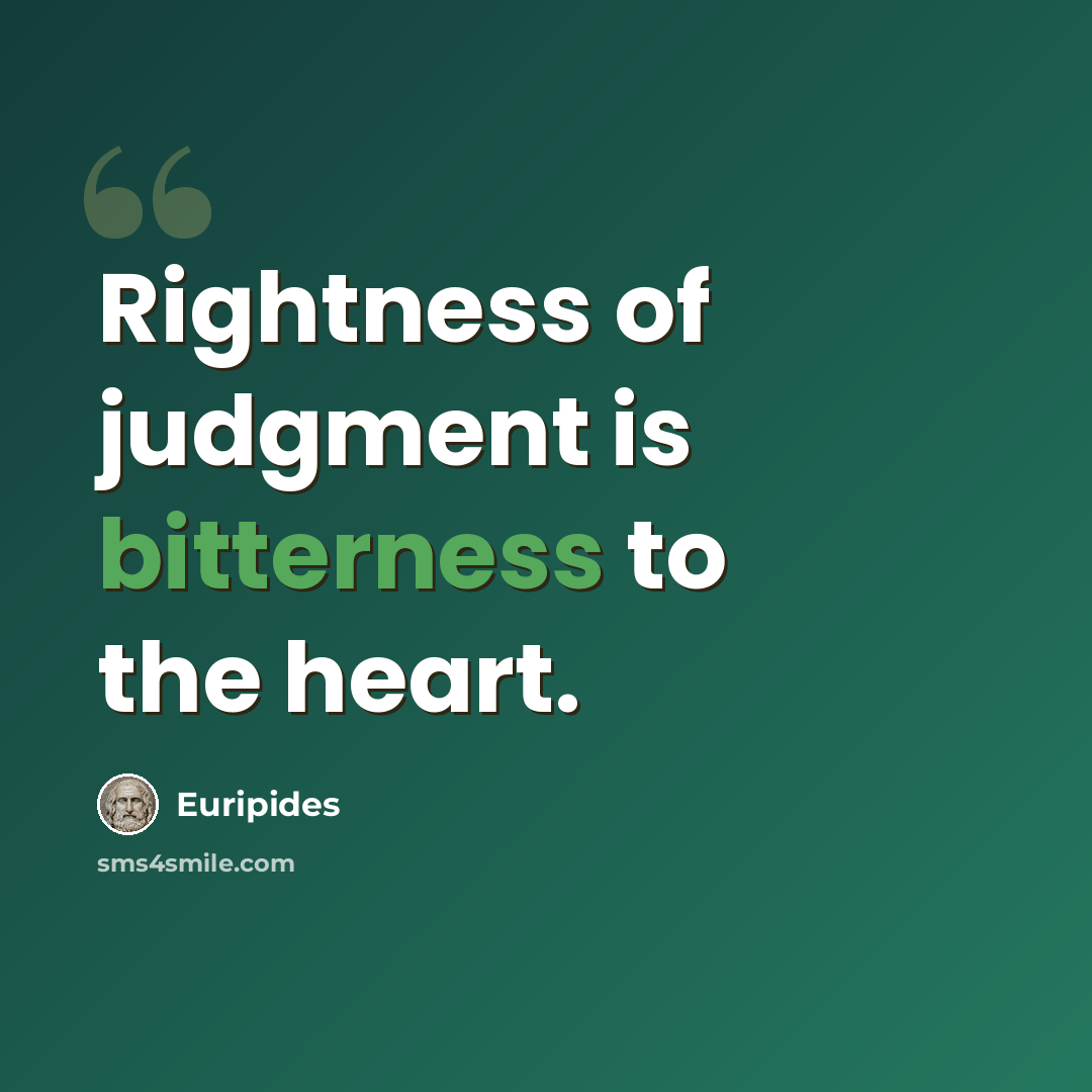 “Rightness of judgment is bitterness to the heart.” quote by Euripides