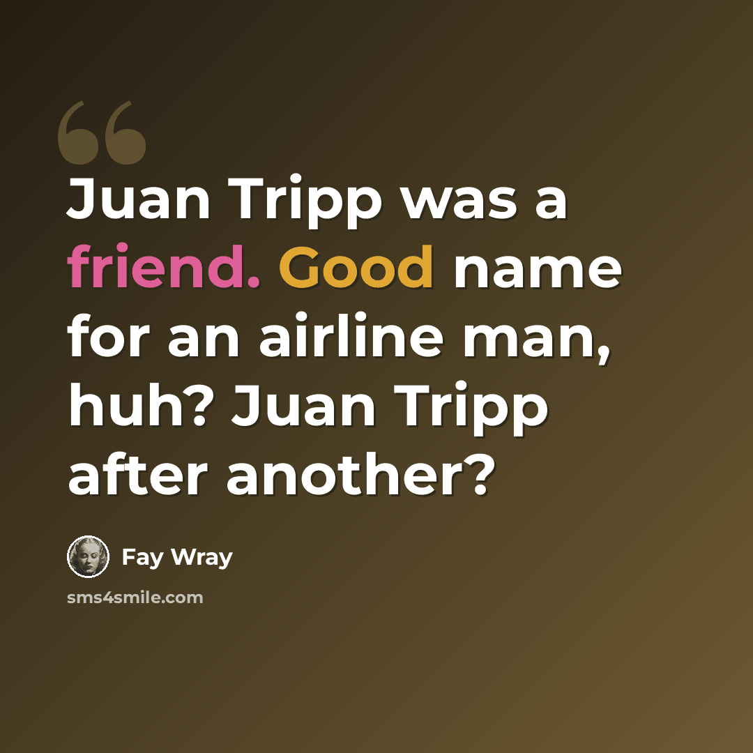 “Juan Tripp was a friend. Good name for an airline man, huh? Juan Tripp after another?” quote by Fay Wray