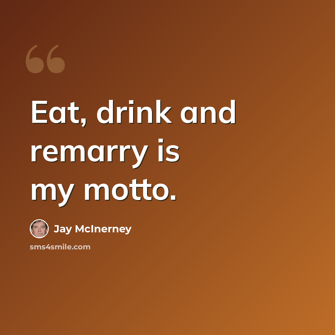 “Eat, drink and remarry is my motto.” quote by Jay McInerney