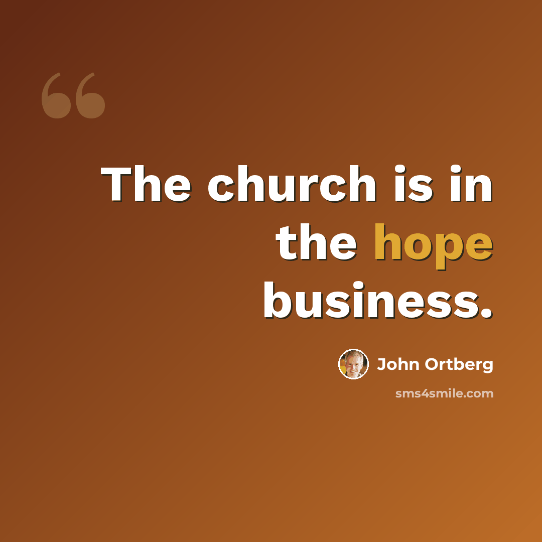 “The church is in the hope business.” quote by John Ortberg