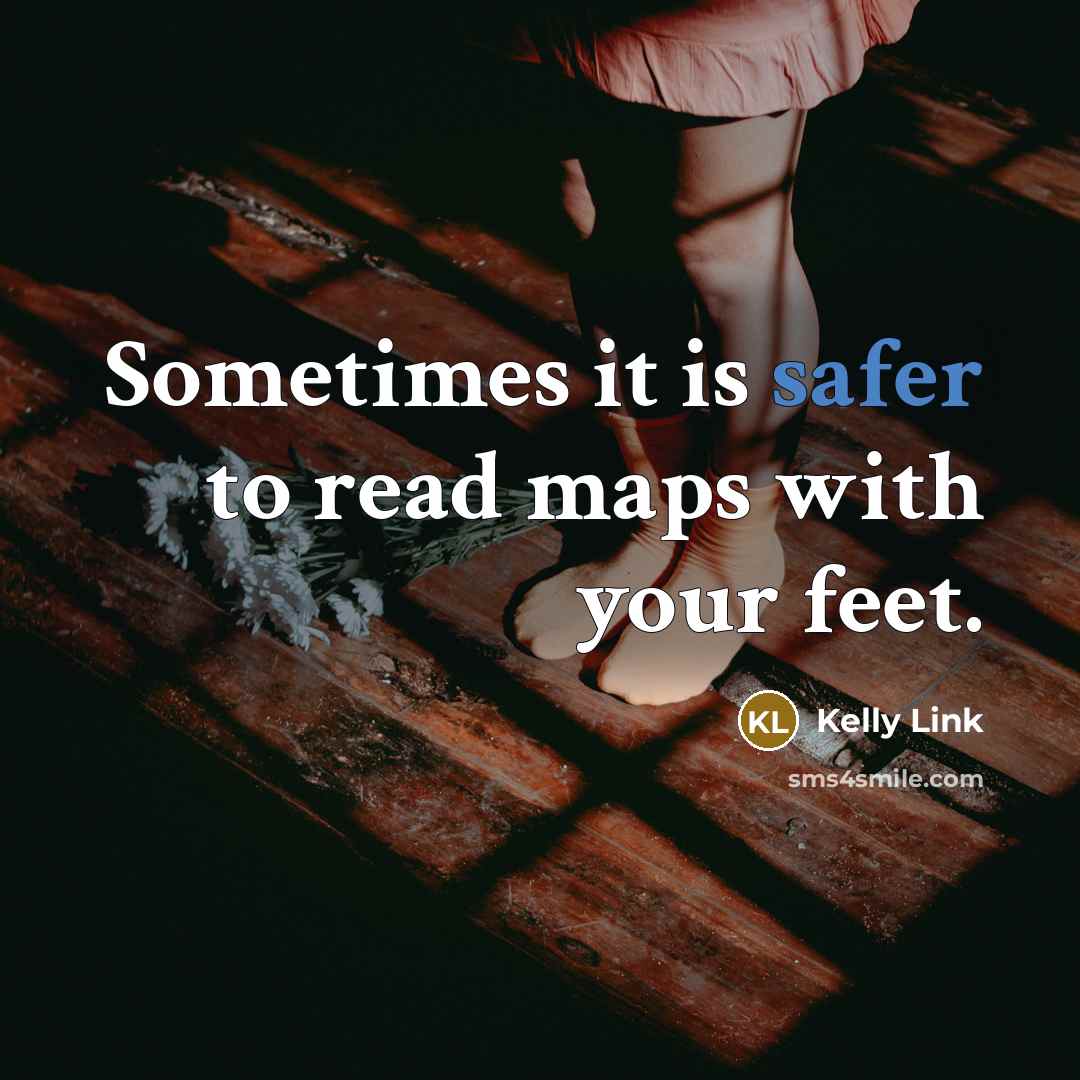 “Sometimes it is safer to read maps with your feet.” quote by Kelly Link