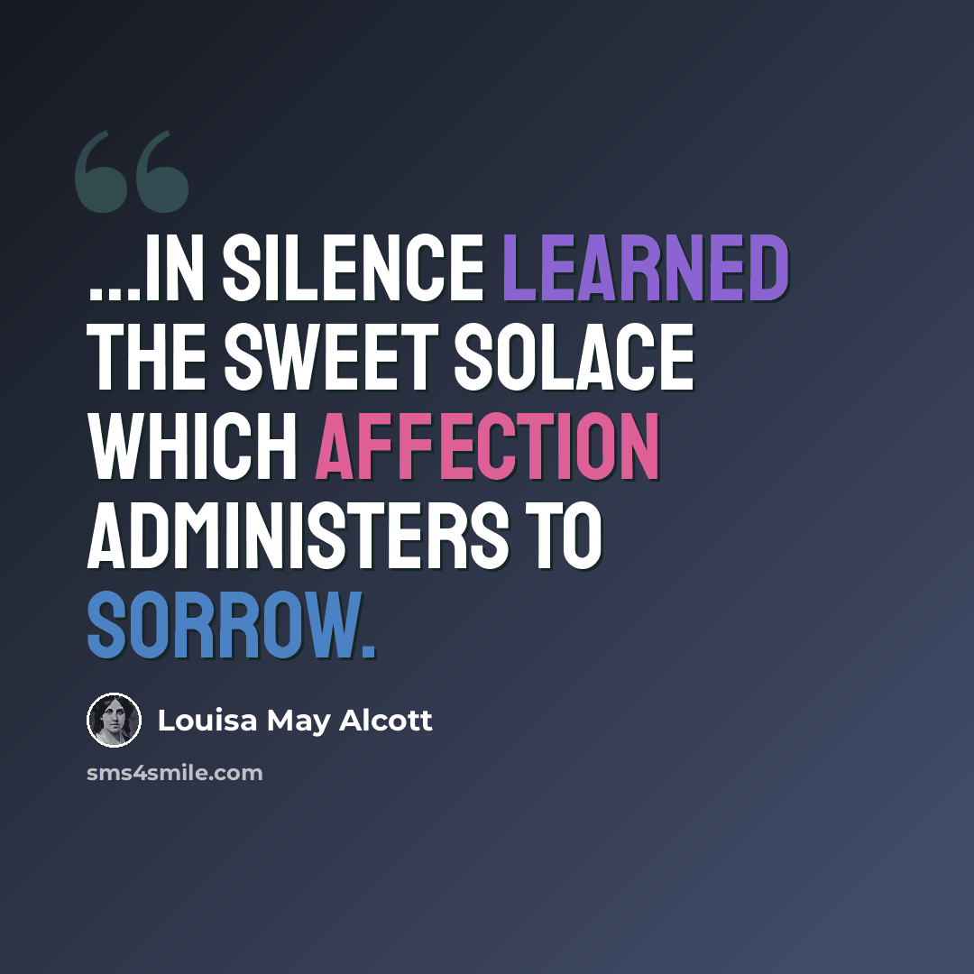 “…in silence learned the sweet solace which affection administers to sorrow.” quote by Louisa May Alcott