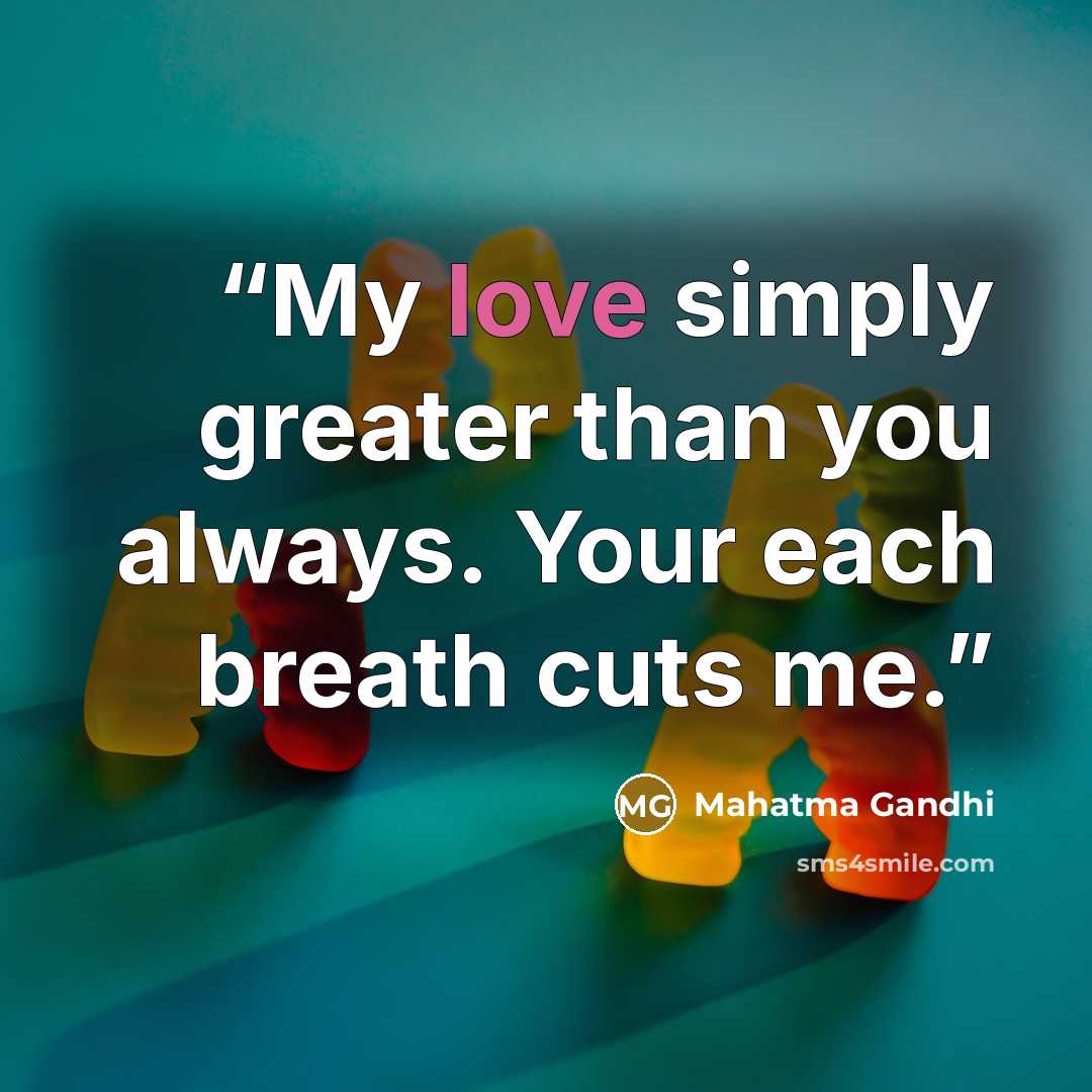 “My love simply greater than you always. Your each breath cuts me.” quote by Mahatma Gandhi