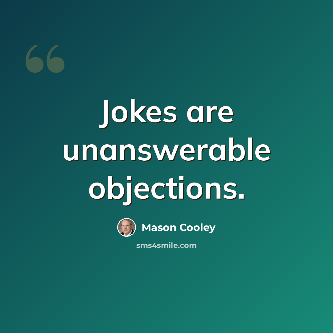 “Jokes are unanswerable objections.” quote by Mason Cooley