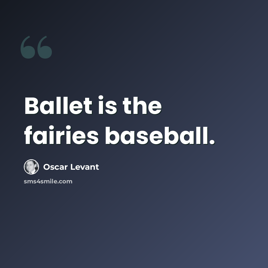 “Ballet is the fairies baseball.” quote by Oscar Levant