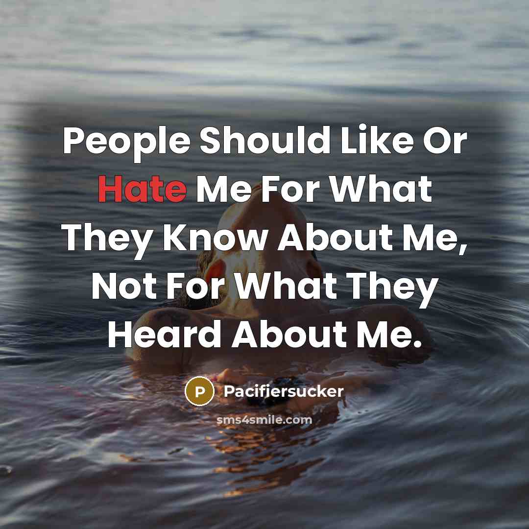 “People Should Like Or Hate Me For What They Know About Me, Not For What They Heard About Me.” quote by Pacifiersucker