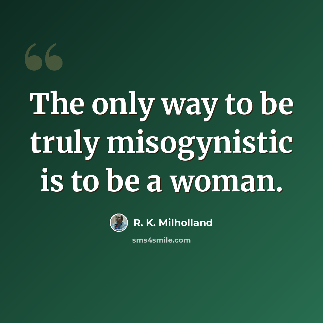 “The only way to be truly misogynistic is to be a woman.” quote by R. K. Milholland